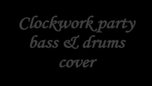 clockwork party bass & drums cover