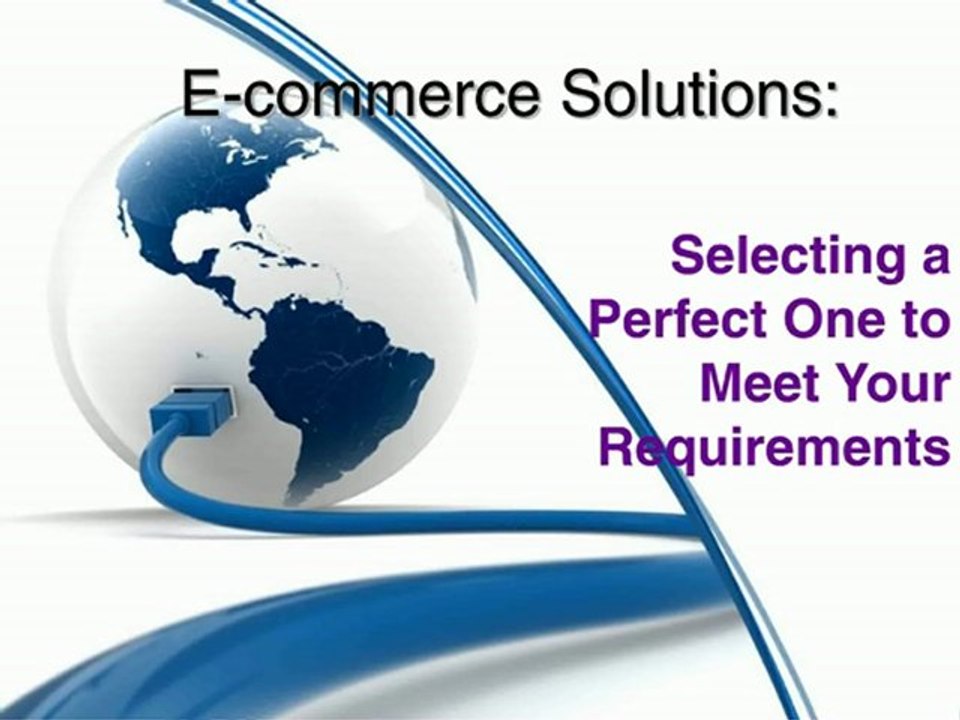 E-commerce Solutions: Selecting a Perfect One to Meet Your Requirements