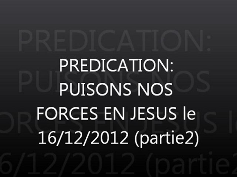 Prédication : Puisons nos forces en Jésus 2 le 16/12/2012