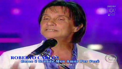 Roberto Carlos - Como é Grande Meu Amor Por Você