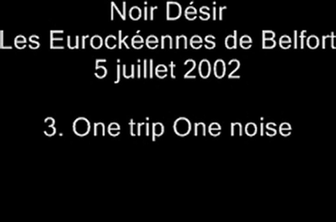 03.One trip/one noise - Noir Désir aux Eurockéennes de Belfort le 5 juillet 2002