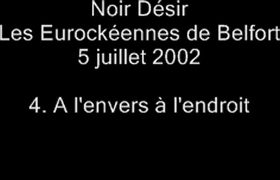 04.A l'envers, à l'endroit - Noir Désir aux Eurockéennes de Belfort le 5 juillet 2002