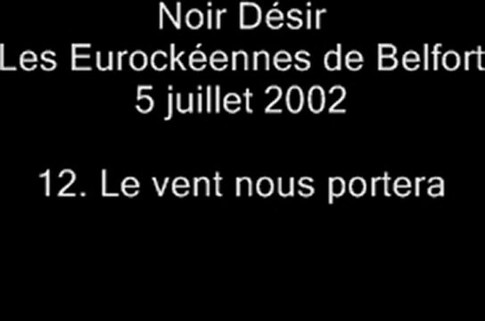 12.Le vent nous portera - Noir Désir aux Eurockéennes de Belfort le 5 juillet 2002