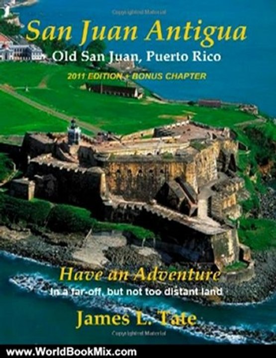 World Book Review: San Juan Antigua Old San Juan, Puerto Rico 2011 EDITION + BONUS CHAPTER: Have an Adventure by Mr. James L. Tate