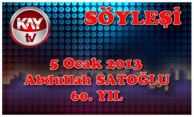 KAY TV SÖYLEŞİ ÖZEL ABDULLAH SATOĞLU 60. YIL