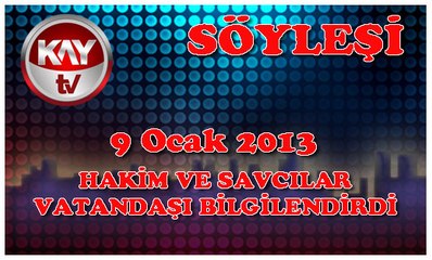 9 OCAK 2013 KAY TV SÖYLEŞİ HAKİM VE SAVCILAR VATANDAŞI BİLGİLENDİRDİ