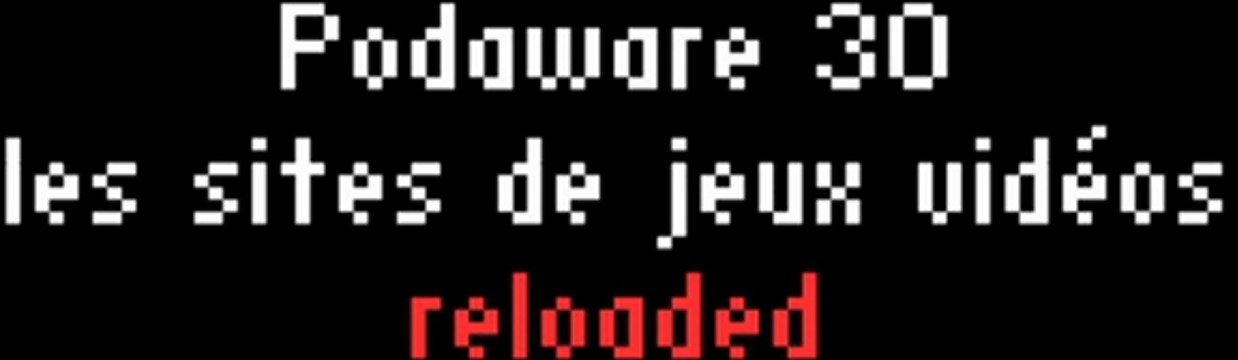 Vidéos des internautes - PODAWARE 30 les sites de jeux vidéos reloaded