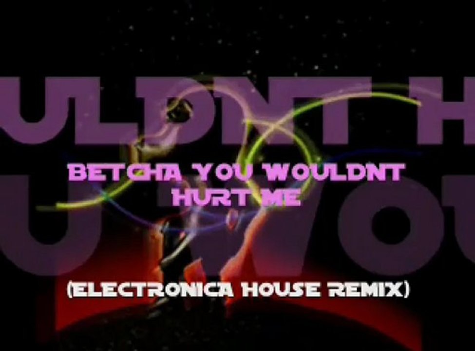 Betcha You Wouldnt Hurt Me (Electronica House Remix)