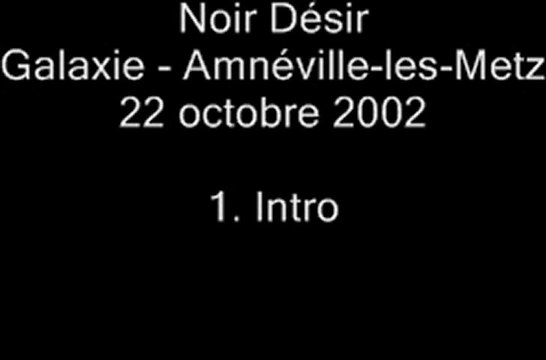 01. Intro - NOIR DÉSIR au Galaxie d'Amnéville le 22 octobre 2002