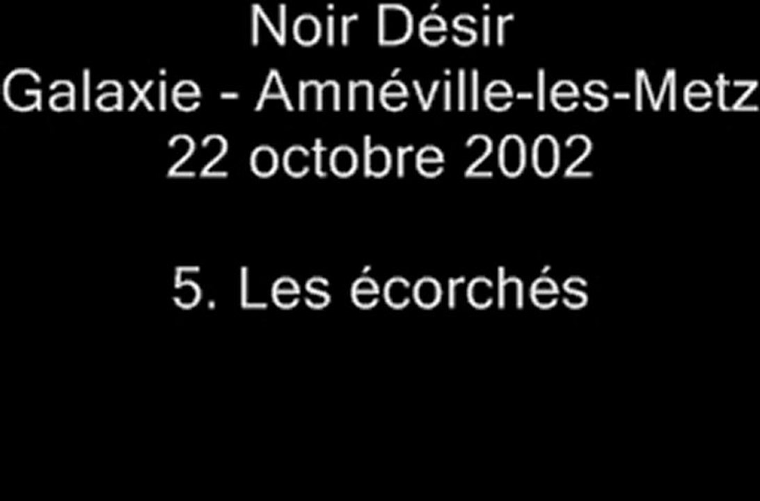 05. Les écorchés - NOIR DÉSIR au Galaxie d'Amnéville le 22 octobre 2002