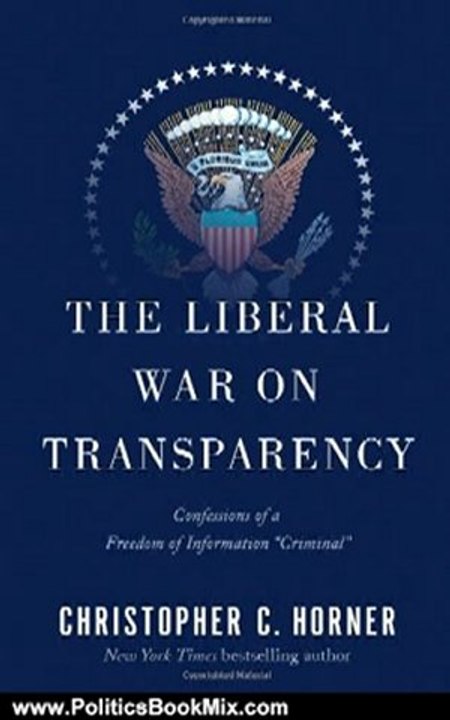 Politics Book Review: The Liberal War on Transparency: Confessions of a Freedom of Information "Criminal" by Christopher C Horner