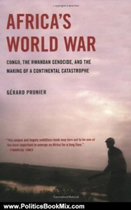 Politics Book Review: Africa's World War: Congo, the Rwandan Genocide, and the Making of a Continental Catastrophe by Gerard Prunier