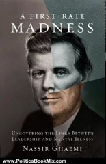 Politics Book Review: A First-Rate Madness: Uncovering the Links Between Leadership and Mental Illness by Nassir Ghaemi