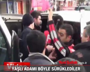 Yaşlı adamı yaka paça göz altına aldılar