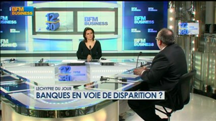 Lechypre : Les banques en voie de disparition ? - 21 janvier - BFM Business