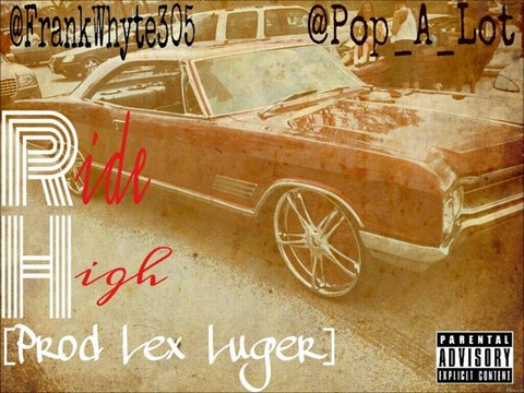 Frank Whyte & Pop-A-Lot - Ride High [Prod Lex Luger]