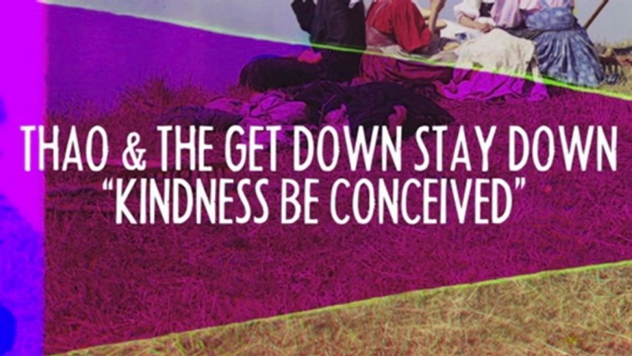 Thao & The Get Down Stay Down - Kindness Be Conceived