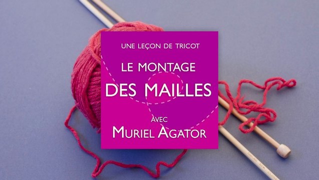 Leçon de tricot par Muriel Agator - MONTAGE DES MAILLES