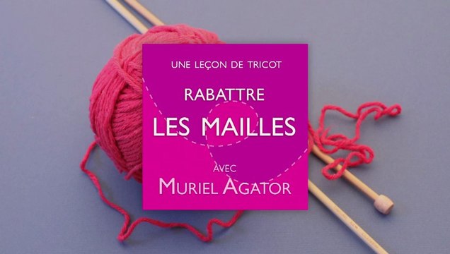 Une leçon de tricot avec Muriel Agator - Rabattre les mailles -Partage YouTube