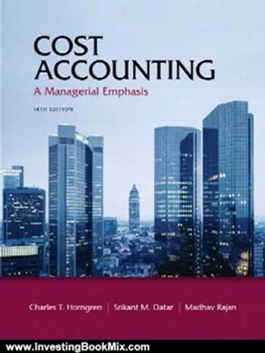 Investing Book Review: Cost Accounting: A Managerial Emphasis, 14th Edition by Charles T. Horngren, Srikant M. Datar, Madhav Rajan