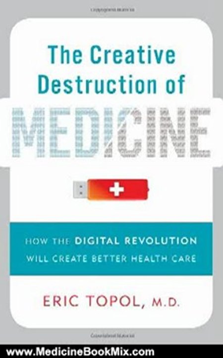 Medicine Book Review: The Creative Destruction of Medicine: How the Digital Revolution Will Create Better Health Care by Eric Topol M.D.
