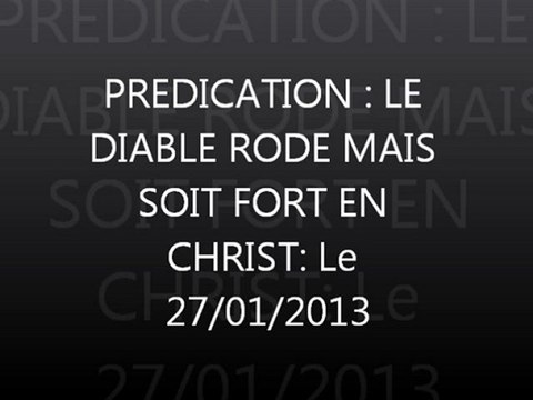 Prédication Le diable rode mais soit fort en christ Le 27/01/2013