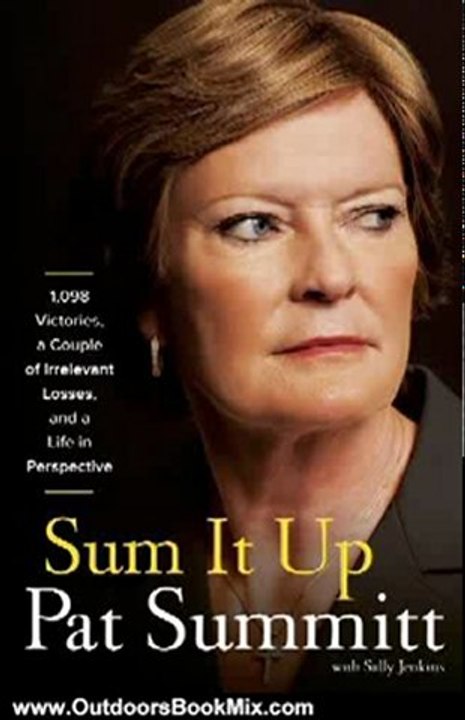 Outdoors Book Review: Sum It Up: A Thousand and Ninety-Eight Victories, a Couple of Irrelevant Losses, and a Life in Perspective by Pat Head Summitt, Sally Jenkins