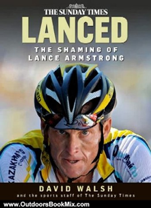 Outdoors Book Review: Lanced: The Shaming of Lance Armstrong by David Walsh, Paul Kimmage, John Follain, Alex Butler