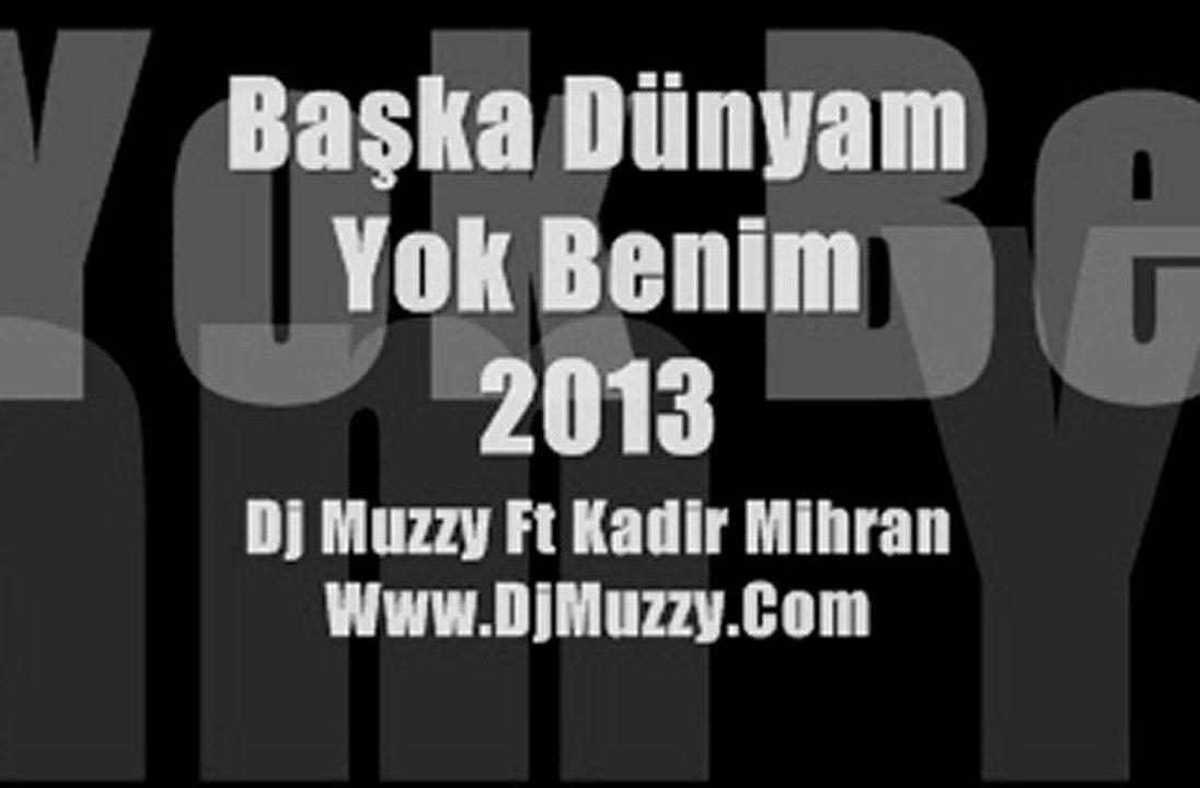 Dj Muzzy Ft Kadir Mihran - Başka Dünyam Yok Benim (2013)