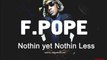 F.Pope - Nothin Yet Nothin Less