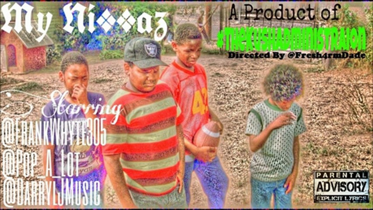 My Ni**az - Frank Whyte, Darryl J, Pop-A-Lot [The Kush Administration]