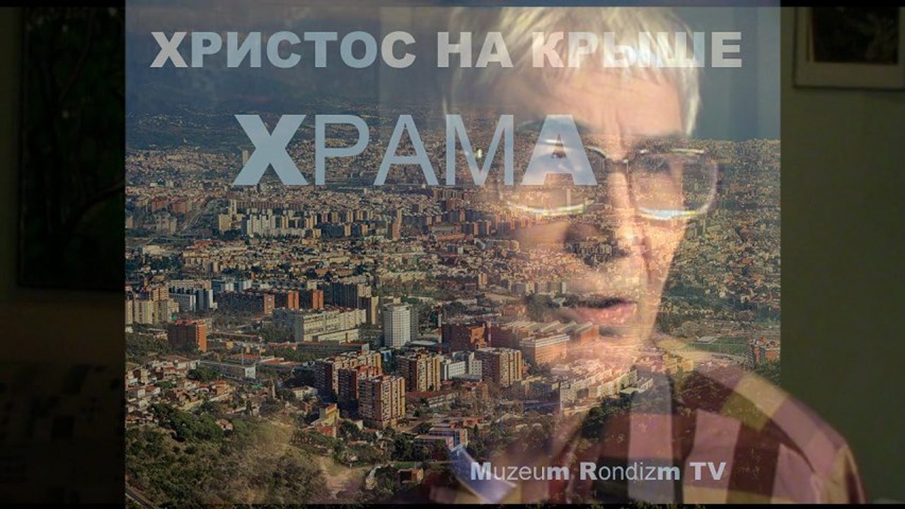 ХРИСТОС на крыше и ГАУДИ * Film Muzeum Rondizm TV