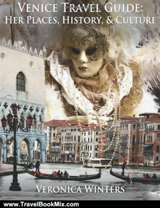 Traveling Book Summary: Venice Travel Guide: Her Places, History, and Culture by Veronica Winters