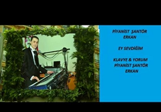 PİYANİST ŞANTÖR ERKAN - EY SEVDİĞİM