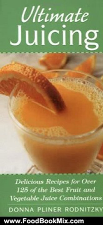 Food Book Review: Ultimate Juicing: Delicious Recipes for Over 125 of the Best Fruit & Vegetable Juice Combinations by Donna Pliner Rodnitzky