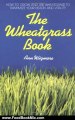 Food Book Review: The Wheatgrass Book: How to Grow and Use Wheatgrass to Maximize Your Health and Vitality (Avery Health Guides) by Ann Wigmore