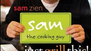 Food Book Summaries: Sam the Cooking Guy: Just Grill This! by Sam Zien