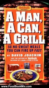 Food Book Summary: A Man, a Can, a Grill: 50 No-Sweat Meals You Can Fire Up Fast by David Joachim, The Editors of Men's Health
