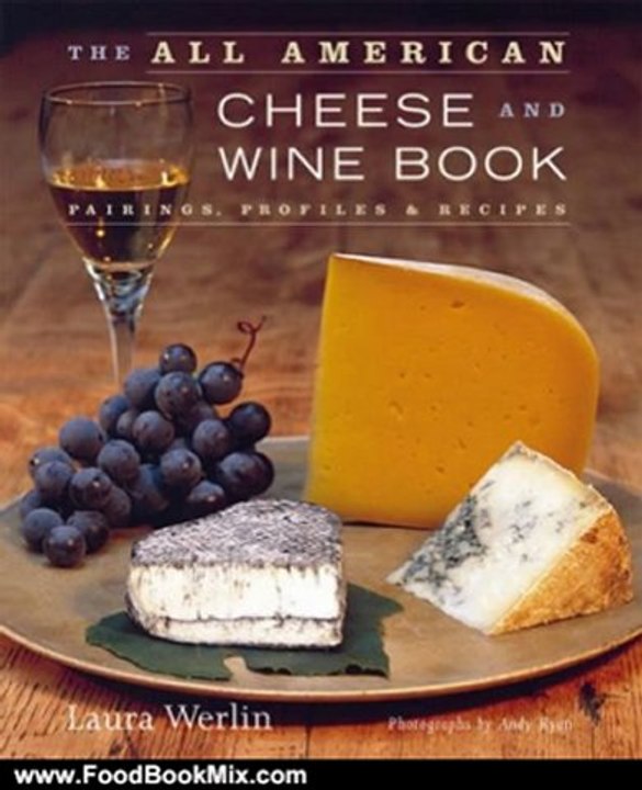 Food Book Summaries: The All American Cheese and Wine Book by Laura Werlin, Andy Ryan