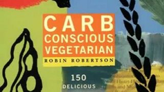 Food Book Summary: Carb Conscious Vegetarian: 150 Delicious Recipes for a Healthy Lifestyle by Robin Robertson
