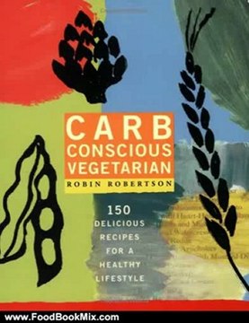 Food Book Summary: Carb Conscious Vegetarian: 150 Delicious Recipes for a Healthy Lifestyle by Robin Robertson
