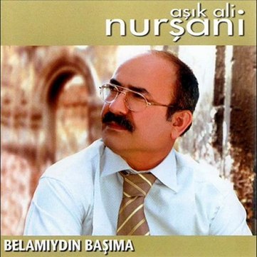 Ali Nurşani Belamıydın başıma.