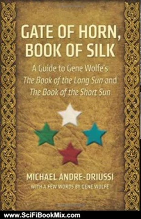 Science Fiction Book Summary: Gate of Horn, Book of Silk: A Guide to Gene Wolfe's The Book of the Long Sun and The Book of the Short Sun by Michael Andre-Driussi, Gene Wolfe