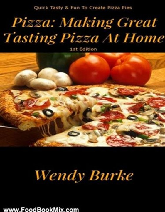 Food Book Summaries: Pizza: Making Pizza At Home For Family & Friends by Wendy Burke