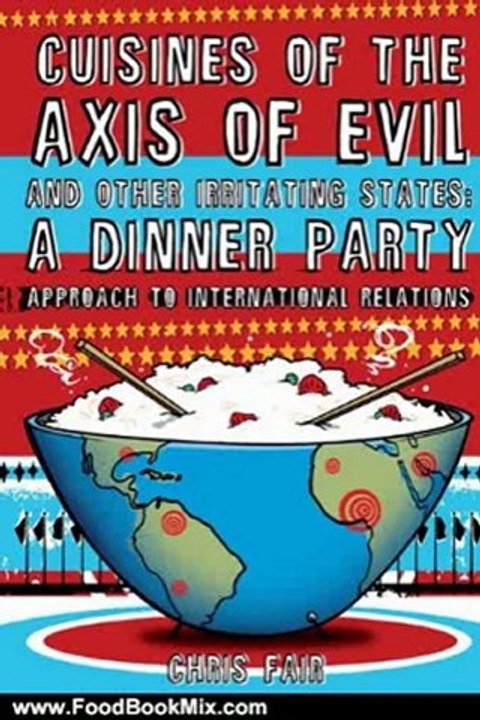 Food Book Summaries: Cuisines of the Axis of Evil and Other Irritating States: A Dinner Party Approach to International Relations by Chris Fair
