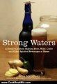 Cooking Book Summaries: Strong Waters: A Simple Guide to Making Beer, Wine, Cider and Other Spirited Beverages at Home by Scott Mansfield, Anya Fernald