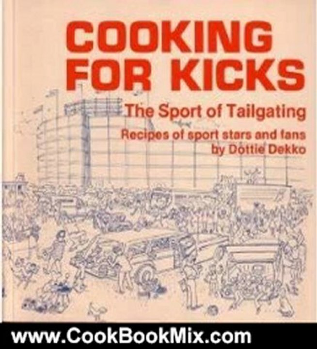 Cook Book Summary: Cooking for Kicks: The Sport of Tailgating: Recipes of Sport Stars and Fans by Dottie Dekko