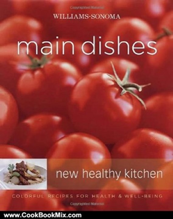 Cook Book Summary: Williams-Sonoma New Healthy Kitchen: Main Dishes: Colorful Recipes for Health & Well-Being by Georgeanne Brennan