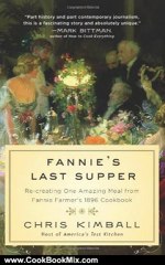 Cooking Book Reviews: Fannie's Last Supper: Re-creating One Amazing Meal from Fannie Farmer's 1896 Cookbook by Christopher Kimball