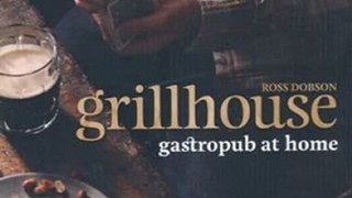 Cook Book Summary: Grillhouse: Gastropub at Home by Ross Dobson